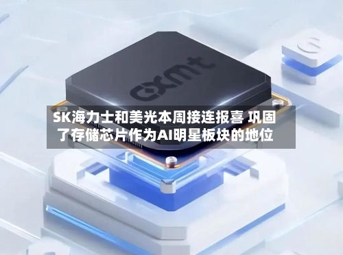 SK海力士和美光本周接连报喜 巩固了存储芯片作为AI明星板块的地位-第3张图片