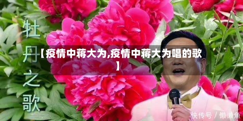 【疫情中蒋大为,疫情中蒋大为唱的歌】