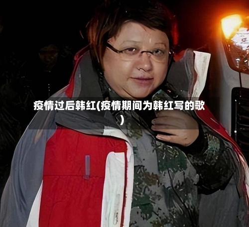 疫情过后韩红(疫情期间为韩红写的歌)