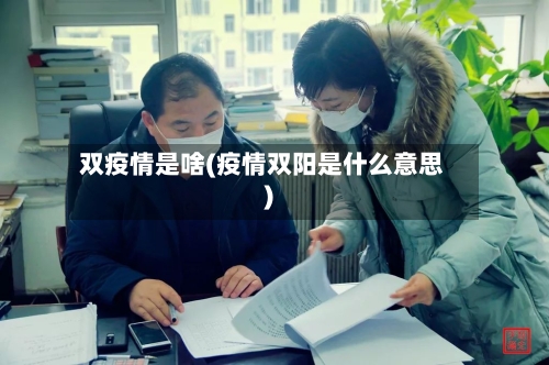 双疫情是啥(疫情双阳是什么意思)-第2张图片
