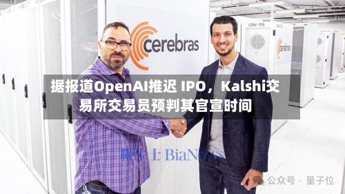 据报道OpenAI推迟 IPO，Kalshi交易所交易员预判其官宣时间-第2张图片