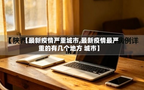 【最新疫情严重城市,最新疫情最严重的有几个地方 城市】