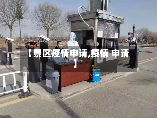 【景区疫情申请,疫情 申请】