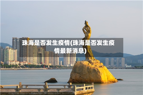 珠海是否发生疫情(珠海是否发生疫情最新消息)-第2张图片
