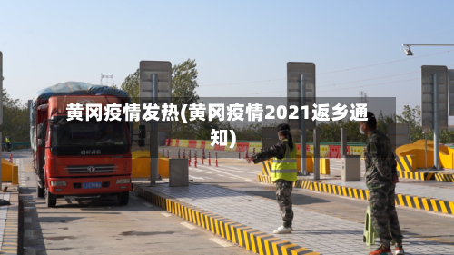 黄冈疫情发热(黄冈疫情2021返乡通知)-第2张图片