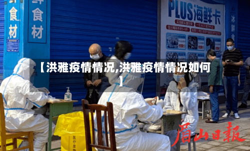 【洪雅疫情情况,洪雅疫情情况如何】-第2张图片