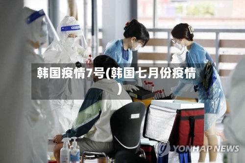 韩国疫情7号(韩国七月份疫情)
