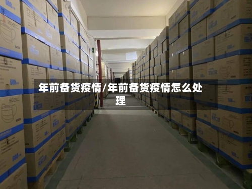 年前备货疫情/年前备货疫情怎么处理-第2张图片