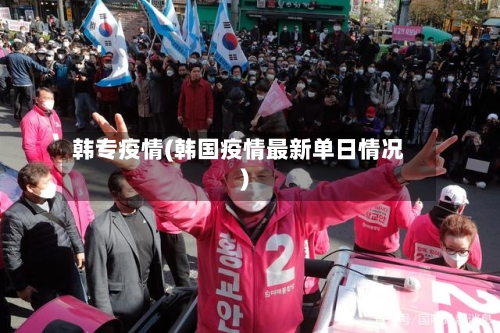 韩专疫情(韩国疫情最新单日情况)