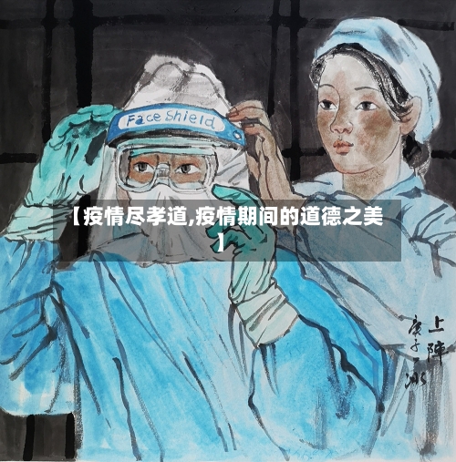 【疫情尽孝道,疫情期间的道德之美】-第2张图片