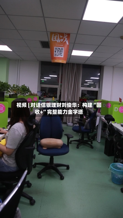 视频 | 对话信银理财刘俊华：构建“固收+”完整能力金字塔