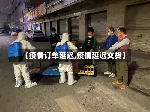 【疫情订单延迟,疫情延迟交货】