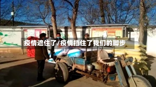 疫情遮住了/疫情挡住了我们的脚步-第3张图片