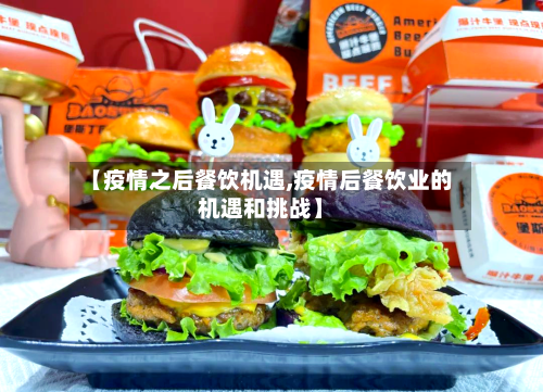【疫情之后餐饮机遇,疫情后餐饮业的机遇和挑战】-第2张图片