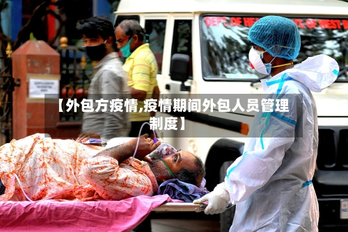 【外包方疫情,疫情期间外包人员管理制度】-第3张图片