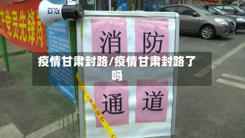 疫情甘肃封路/疫情甘肃封路了吗-第2张图片