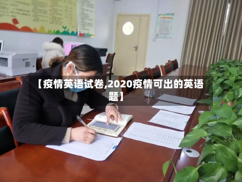 【疫情英语试卷,2020疫情可出的英语题】-第2张图片
