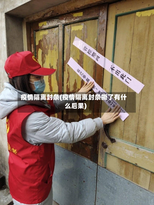 疫情隔离封条(疫情隔离封条撕了有什么后果)-第3张图片