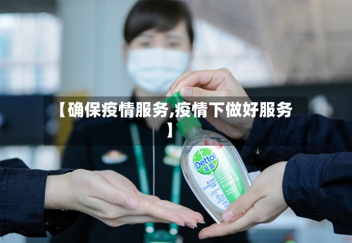 【确保疫情服务,疫情下做好服务】-第2张图片