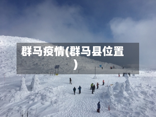 群马疫情(群马县位置)