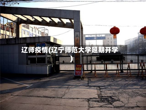 辽师疫情(辽宁师范大学延期开学)-第2张图片