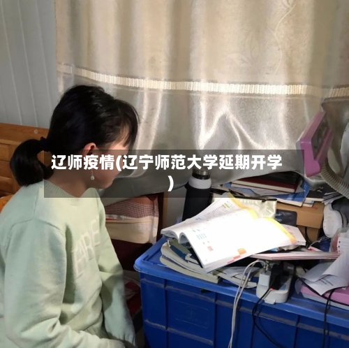 辽师疫情(辽宁师范大学延期开学)