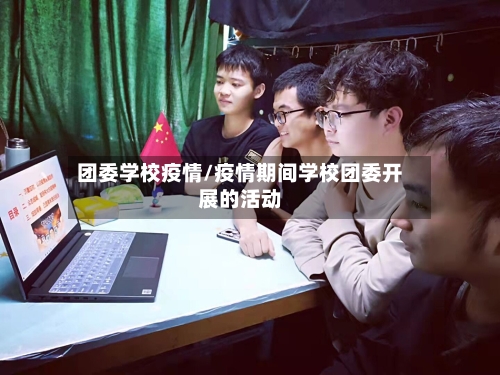 团委学校疫情/疫情期间学校团委开展的活动