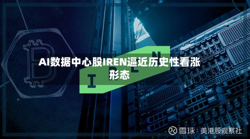 AI数据中心股IREN逼近历史性看涨形态-第3张图片
