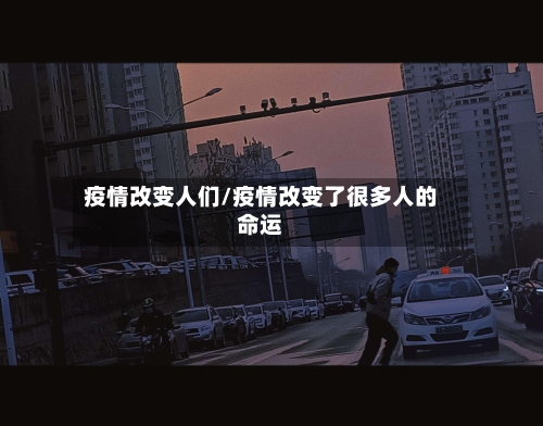 疫情改变人们/疫情改变了很多人的命运-第3张图片