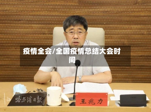 疫情全会/全国疫情总结大会时间-第2张图片
