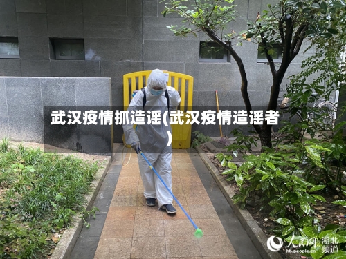 武汉疫情抓造谣(武汉疫情造谣者)-第2张图片