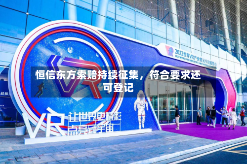 恒信东方索赔持续征集，符合要求还可登记