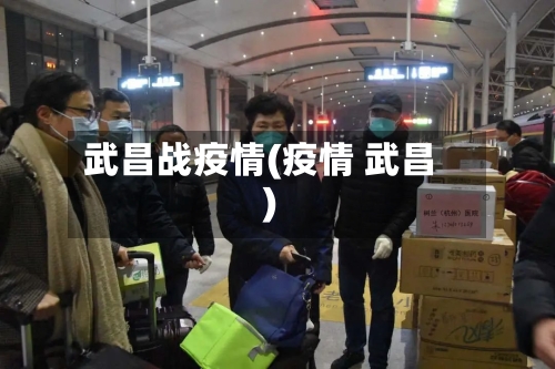 武昌战疫情(疫情 武昌)