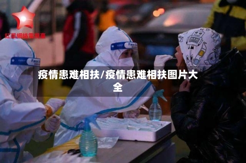 疫情患难相扶/疫情患难相扶图片大全