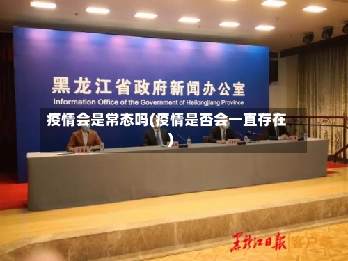 疫情会是常态吗(疫情是否会一直存在)-第3张图片
