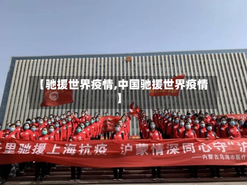 【驰援世界疫情,中国驰援世界疫情】