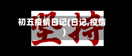 初五疫情日记(日记,疫情)