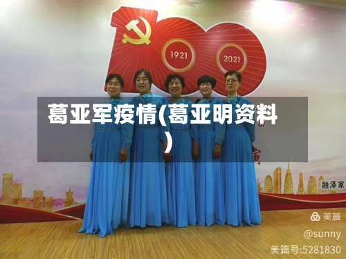 葛亚军疫情(葛亚明资料)-第2张图片