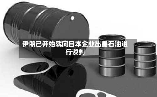 伊朗已开始就向日本企业出售石油进行谈判-第2张图片