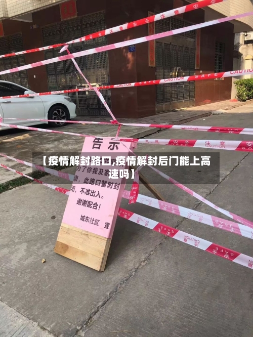 【疫情解封路口,疫情解封后门能上高速吗】-第2张图片