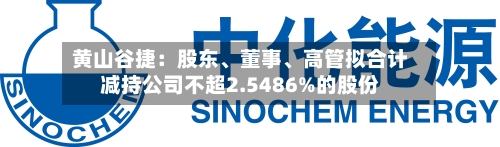 黄山谷捷：股东、董事、高管拟合计减持公司不超2.5486%的股份