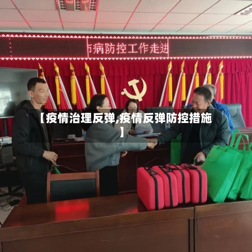 【疫情治理反弹,疫情反弹防控措施】