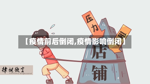【疫情前后倒闭,疫情影响倒闭】