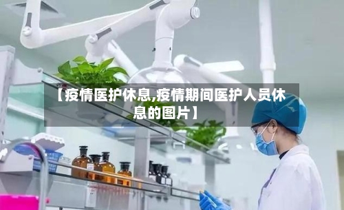 【疫情医护休息,疫情期间医护人员休息的图片】-第3张图片