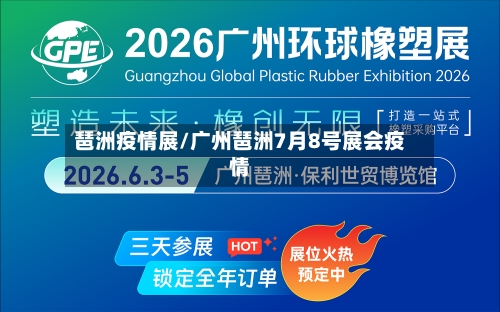 琶洲疫情展/广州琶洲7月8号展会疫情-第2张图片