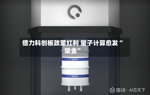 借力科创板政策红利 量子计算愈发“吸金”