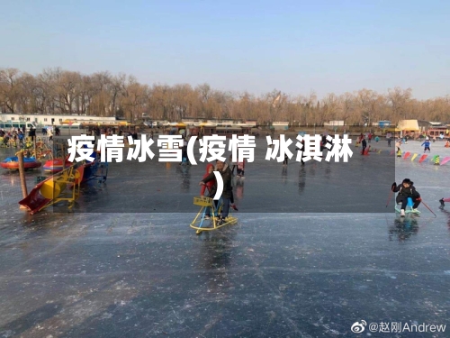 疫情冰雪(疫情 冰淇淋)-第2张图片