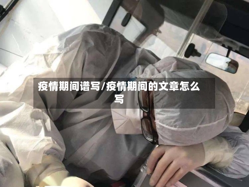 疫情期间谱写/疫情期间的文章怎么写