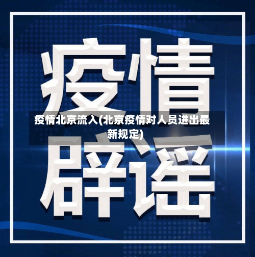 疫情北京流入(北京疫情对人员进出最新规定)