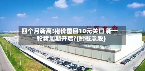 四个月新高!猪价重回10元关口 新一轮猪周期开启?(附概念股)-第2张图片